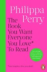 The Book You Want Everyone You Love* To Read *(and maybe a few you don’t) - Philippa Perry - 9781804945308