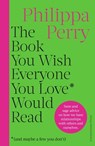The Book You Want Everyone You Love* To Read *(and maybe a few you don’t) - Philippa Perry - 9781804945315
