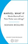 What If… Wanda Maximoff and Peter Parker Were Siblings? - Seanan McGuire - 9781804946602