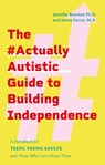 The #ActuallyAutistic Guide to Building Independence - Jennifer Brunton ; Jenna Gensic - 9781805010005