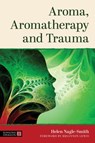 Aroma, Aromatherapy and Trauma - Helen Nagle-Smith - 9781805012795