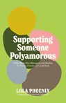 Supporting Someone Polyamorous - Lola Phoenix - 9781805018605