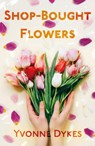 Shop-Bought Flowers - Yvonne Dykes - 9781805143055