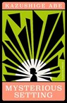Mysterious Setting - Kazushige Abe - 9781805330486