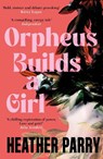 Orpheus Builds a Girl - Heather Parry - 9781805337966