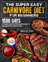 The Super Easy Carnivore Diet for Beginners - Jessica G. Snider - 9781805383284