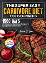 The Super Easy Carnivore Diet for Beginners - Jessica G. Snider - 9781805383291