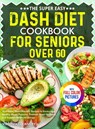 The Super Easy DASH Diet Cookbook for Seniors Over 60 - Virginia G. Landry - 9781805384625