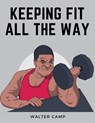 Keeping Fit All the Way - Walter Camp - 9781805474845