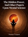 The Hidden Power, And Other Papers Upon Mental Science - Thomas Troward - 9781805477013