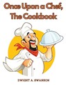 Once Upon a Chef, The Cookbook - Dwight A. Swanson - 9781805477884