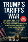 Trump's Tariffs War: How Hidden Trade Costs Are Hitting Your Wallet and the Straight Answers You Need to Protect Your Money and Future Before It's Too - Bruno Day - 9781805561170