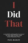 I Did That - Paul Bailey - 9781805585572