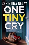 One Tiny Cry: A totally addictive psychological thriller with a shocking final twist - Christina Delay - 9781805732778