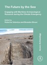 The Future by the Sea: Engaging with Maritime Archaeological Research during the Climate Emergency - Katerina (Postdoctoral Researcher Velentza ; Brandon Braun - 9781805832942