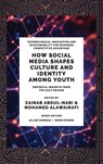 How Social Media Shapes Culture and Identity Among Youth - Zainab (Bahrain Polytechnic Abdul-Nabi ; Mohamed (Ahlia University Alawainati - 9781805925484