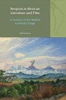 Bergson in Mexican Literature and Film: A Century of the Mobile Aesthetic Image - Sheldon Penn - 9781805965428