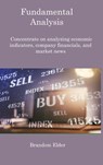 Fundamental Analysis: Concentrate on analyzing economic indicators, company financials, and market news - Brandom Elder - 9781806217595