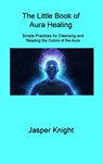 The Little Book of Aura Healing - Jasper Knight - 9781806309023