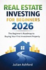 Real Estate Investing for Beginners 2026 - Julian Ashford - 9781807650438