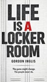 Life is a Locker Room - Gordon Inglis - 9781807690533
