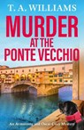 Murder at the Ponte Vecchio - T A Williams - 9781835187937