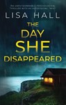 THE DAY SHE DISAPPEARED an unputdownable psychological thriller with an astonishing twist - Lisa Hall - 9781835261194