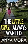The Little Girl I Always Wanted - Anya Mora - 9781835262801