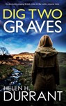 DIG TWO GRAVES an absolutely gripping British crime thriller with a massive twist - Helen H. Durrant - 9781835263419