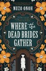 Where the Dead Brides Gather - Nuzo Onoh - 9781835410561