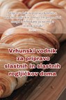 Vrhunski vodnik za pripravo slastnih in slastnih roglji&#269;kov doma - Nika Oblak - 9781835512166