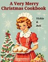 A Very Merry Christmas Cookbook: Color Illustrated with Picture for Every Recipes - Vickie K Bell - 9781835524305