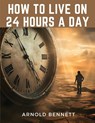 How to Live on 24 Hours a Day - Arnold Bennett - 9781835529720