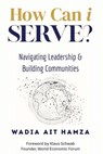 How Can i Serve?: Navigating Leadership and Building Communities - Wadia Ait Hamza - 9781835563618