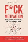 F*ck Motivation: Extraordinary Example of An Ordinary Man - Ryan Halley - 9781835564257