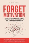 Forget Motivation: Extraordinary Example of An Ordinary Man - Ryan Halley - 9781835565094