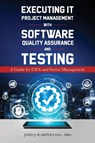 Executing IT Project Management with Software Quality Assurance and Testing - John J. Scarpino - 9781835565414