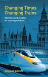 Changing Times Changing Trains - Richard Brown - 9781835633625