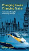 Changing Times Changing Trains - Richard Brown - 9781835633632