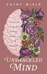 Unshackled Mind - Cathy Wield - 9781835741443