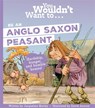 You Wouldn't Want To Be An Anglo-Saxon Peasant - Jacqueline Morley ; Morley Jacqueline - 9781835871461