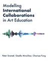 Modelling International Collaborations in Art Education - Peter Sramek ; Giselle Mira-Diaz ; Charisse Fung - 9781835950678