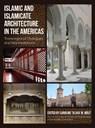 Islamic and Islamicate Architecture in the Americas - Caroline ‘Olivia’ M. (Loyola University Chicago) Wolf - 9781835951316