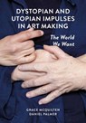 Dystopian and Utopian Impulses in Art Making - Grace (RMIT University) McQuilten ; Daniel (RMIT University) Palmer - 9781835951767