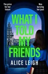 What I Told My Friends - Alice Leigh - 9781835982556