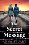 The Secret Message: A completely page-turning and tear-jerking WW2 historical fiction novel - Anna Stuart - 9781836186731