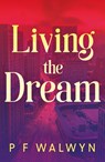 Living the Dream - P F Walwyn - 9781836281351