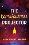 The Consciousness Projector - Mark Roland Langdale - 9781836283522