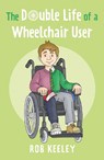 The Double Life of a Wheelchair User - Rob Keeley - 9781836285496