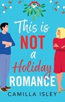 This Is Not a Holiday Romance - Camilla Isley - 9781836333524